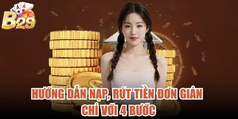 Hướng dẫn nạp, rút tiền đơn giản chỉ với 4 bước
